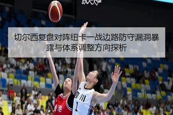 切尔西复盘对阵纽卡一战边路防守漏洞暴露与体系调整方向探析